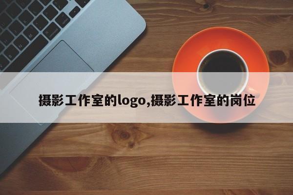 摄影工作室的logo,摄影工作室的岗位